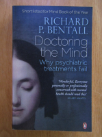 Richard P. Bentall - Doctoring the mind. Why psychiatric treatments fail