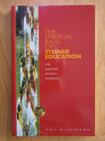 Anticariat: Roy Wilkinson - The spiritual basis of Steiner education. The Waldorf school approach