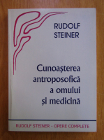 Rudolf Steiner - Cunoasterea antroposofica a omului si medicina
