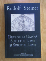 Rudolf Steiner - Devenirea umana, sufletul lumii si spiritul lumii