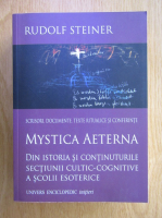 Rudolf Steiner - Mystica Aeterna. Din istoria si continuturile sectiunii cultic-cognitive a scolii esoterice