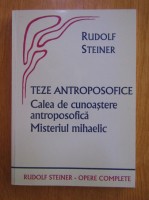 Rudolf Steiner - Teze antroposofice. Calea de cunoastere antroposofica. Misterul mihaelic