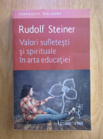 Rudolf Steiner - Valori sufletesti si spirituale in arta educatiei