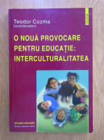 Anticariat: Teodor Cozma - O noua provocare pentru educatie. Interculturalitatea