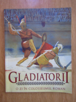 Toby Forward - Gladiatorii. O zi in Colosseumul roman