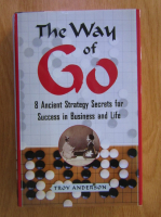 Troy Anderson - The way of Go. 8 ancient strategy secrets for success in business and life