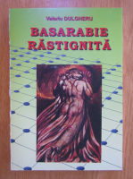 Valeriu Dulgheru - Basarabie rastignita (volumul 4)
