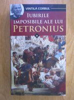 Vintila Corbul - Iubirile imposibile ale lui Petronius (volumul 1)