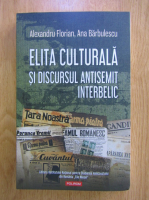 Alexandru Florian, Ana Barbulescu - Elita culturala si discursul antisemit interbelic