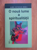 Aurel Octavian Berea - O noua lume a spiritualitatii