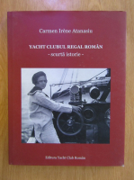 Anticariat: Carmen Irene Atanasiu - Yacht Clubul Regal Roman. Scurta istorie