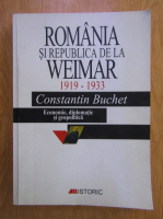 Anticariat: Constantin Buchet - Romania si Republica de la Weimar 1919-1933