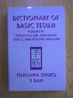 Fujisawa Shuko - Dictionary of basic tesuji, volumul 4. Tesuji for life and death, part 2, and for the endgame