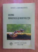 Gogu I. Ghiorghita - Despre biogeneza si bioevolutie