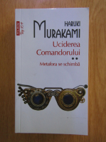 Haruki Murakami - Uciderea comandorului, volumul 2. Metafora se schimba