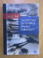 Ilie Rad - Incursiuni in istoria presei romanesti