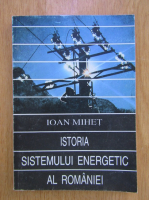 Ioan Mihet - Istoria sistemului energetic al Romaniei