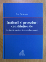 Ion Deleanu - Institutii si proceduri constitutionale in dreptul roman si in dreptul comparat