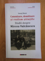 Ionut Butoi - Canonizare, demitizare si realism stiintific. Studii despre Mircea Vulcanescu