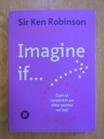 Ken Robinson - What if...Cum sa construim un viitor pentru noi toti