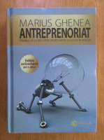 Marius Ghenea - Antreprenoriat. Drumul de la idei catre oportunitati si succes in afaceri