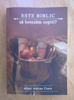 Mihai Adrian Coste - Este biblic sa botezam copiii?