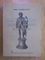 Mihai Barbulescu - Signum Originis. Religie, arta si societate in Dacia Romana