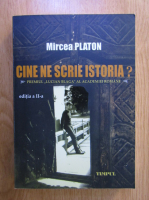 Mircea Platon - Cine ne scrie istoria?