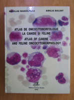 Nicolae Manolescu, Emilia Balint - Atlas de oncocitomorfologie la canide si feline