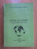 Pr. Al. Stanciulescu Barda - Nicolae Iorga, conceptia istorica