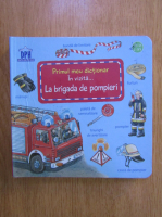 Primul meu dictionar. In vizita la brigada de pompieri