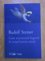 Rudolf Steiner - Cum actioneaza ingerul in corpul nostru astral