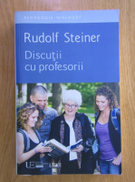 Rudolf Steiner - Discutii cu profesorii