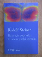 Rudolf Steiner - Educatia copilului in lumina stiintei spiritului