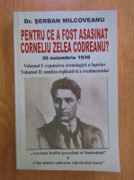 Serban Milcoveanu - Pentru ce a fost asasinat Corneliu Zelea Codreanu? (volumele 1 si 2)