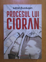 Adrian Buzdugan - Procesul lui Cioran