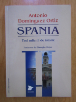 Antonio Dominguez Ortiz - Spania. Trei milenii de istorie