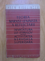 Asen Kiselincev - Teoria marxist-leninista a reflectarii si invatatura lui I. P. Pavlov despre activitatea nervoasa superioara