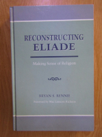 Bryan Rennie - Reconstructing Eliade. Making sense of religion