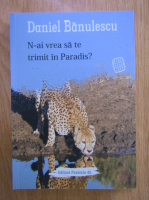Daniel Banulescu - N-ai vrea sa te trimit in paradis?