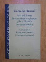 Edmund Husserl - Idei privitoare la o fenomenologie pura si la o filozofie fenomenologica, cartea 1. Introducere generala in fenomenologia pura