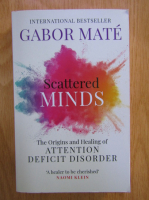 Gabor Mate - Scattered minds. The origins and healing of attention deficit disorder