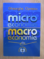 Gheorghe Oprescu - Microeconomie. Macroeconomie