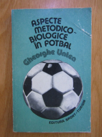 Gheorghe Untea - Aspecte metodico-biologice in fotbal