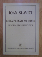 Anticariat: Ioan Slavici - Lumea prin care am trecut. Memorialistica. Publicistica