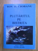 Ion H. Ciobanu - Plutaritul pe Bistrita