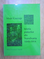 Istvan Csucsuja - Istoria padurilor din Transilvania 1848-1914