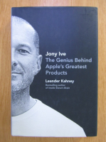 Leander Kahney - Jony Ive. The genius behind Apple's greatest products