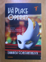 Anticariat: Luminita Constantinescu - Va place opera?