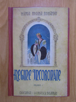 Maria Regina Romaniei - Regine incoronate. Povestire din trecut (volumul 1)
